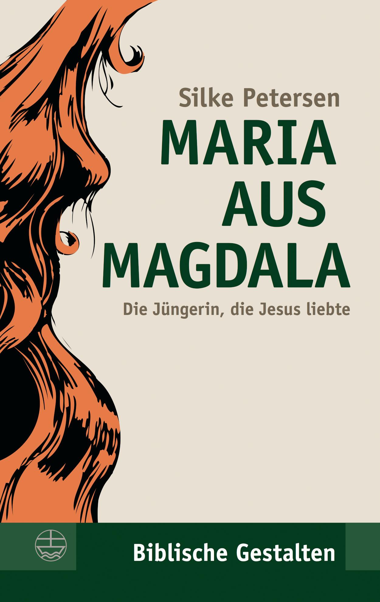 Maria aus Magdala Die Jüngerin, die Jesus liebte