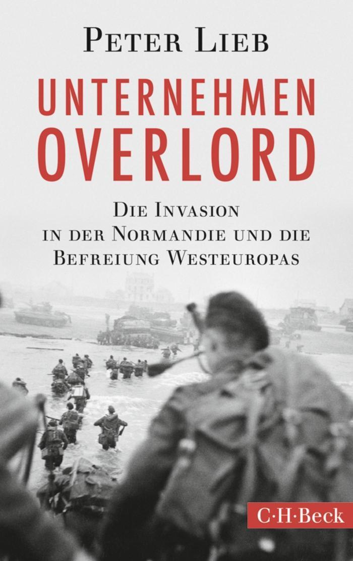 Unternehmen Overlord Die Invasion in der Normandie und die Befreiung Westeuropas