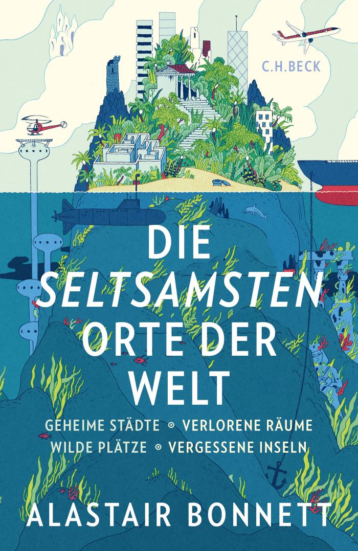 Die seltsamsten Orte der Welt Geheime Städte, Wilde Plätze, Verlorene Räume, Vergessene Inseln