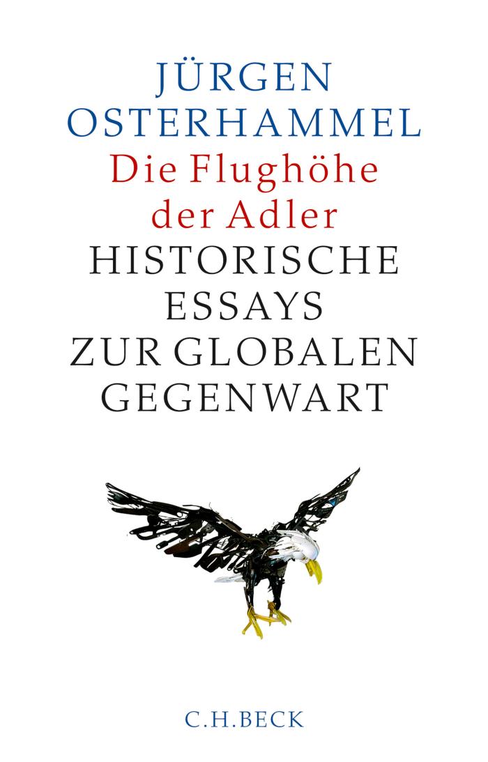 Die Flughöhe der Adler Historische Essays zur globalen Gegenwart