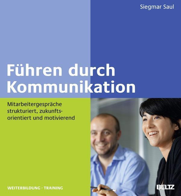 Führen durch Kommunikation Mitarbeitergespräche strukturiert, zukunftsorientiert und motivierend