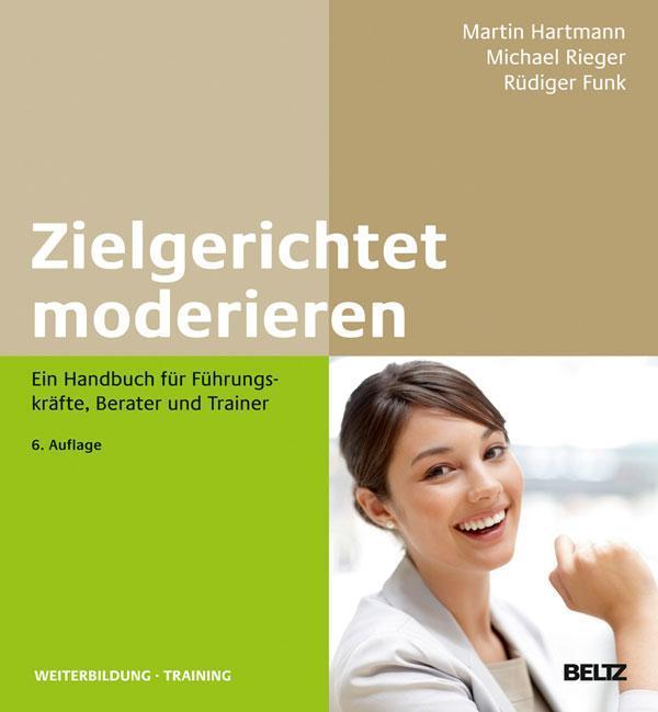 Zielgerichtet moderieren Ein Handbuch für Führungskräfte, Berater und Trainer