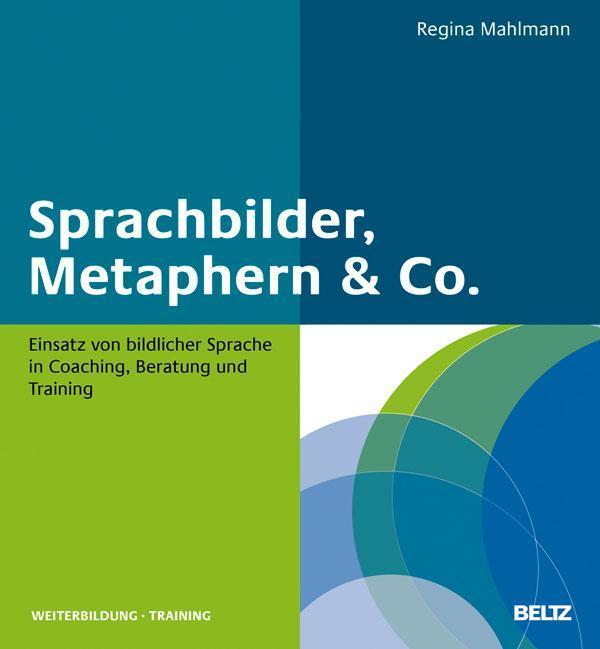 Sprachbilder, Metaphern& Co. Einsatz von bildlicher Sprache in Coaching, Beratung und Training