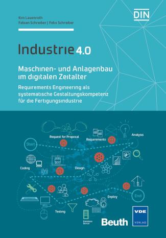 Maschinen- und Anlagenbau im digitalen Zeitalter Requirements Engineering als systematische Gestaltungskompetenz für die Fertigungsindustrie Industrie 4.0