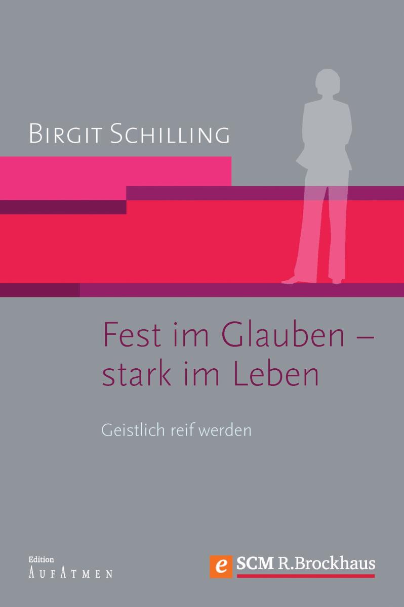 Fest im Glauben - stark im Leben Geistlich reif werden