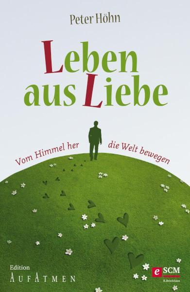 Leben aus Liebe Vom Himmel her die Welt bewegen