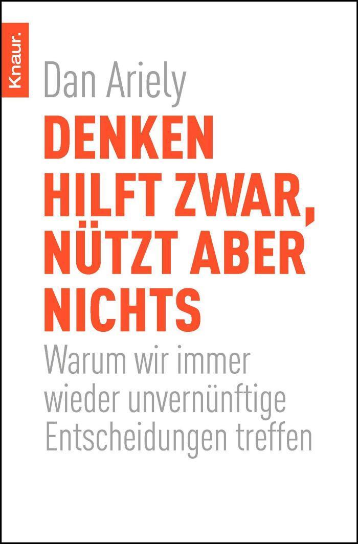Denken hilft zwar, nützt aber nichts Warum wir immer wieder unvernünftige Entscheidungen treffen