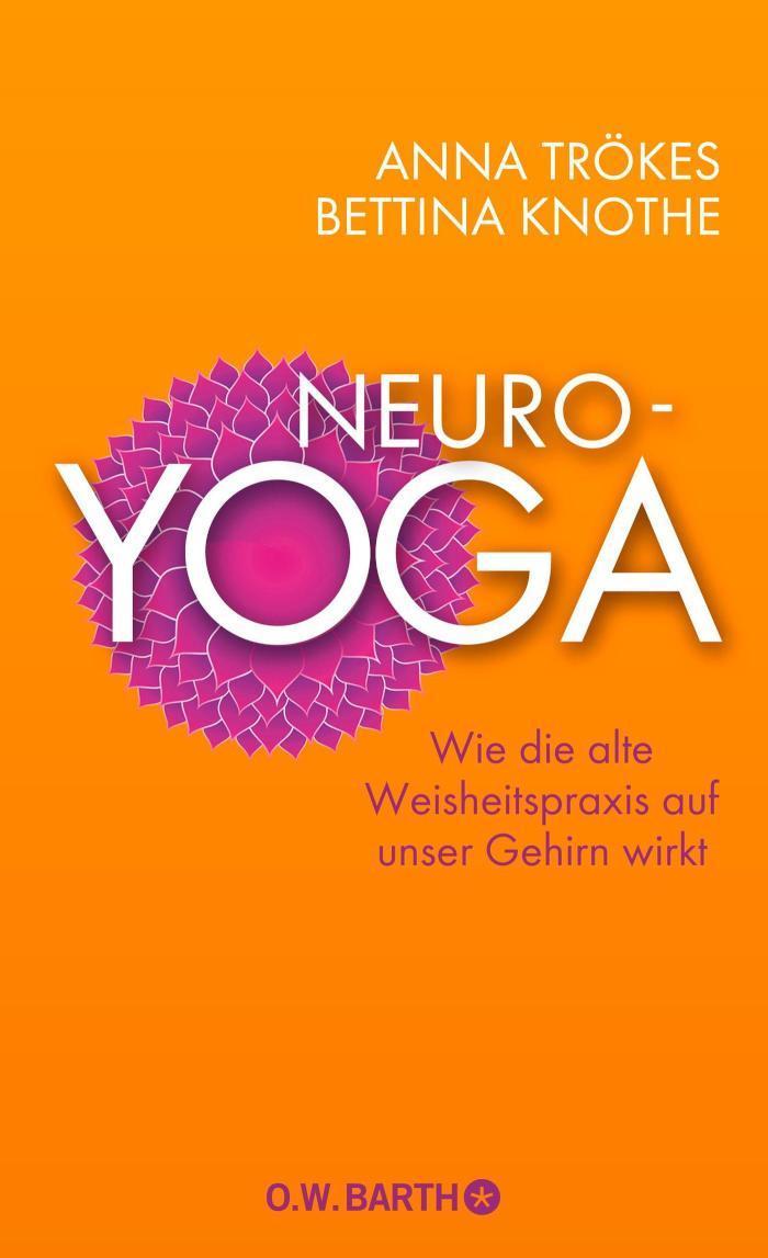 Neuro-Yoga Wie die alte Weisheitspraxis auf unser Gehirn wirkt