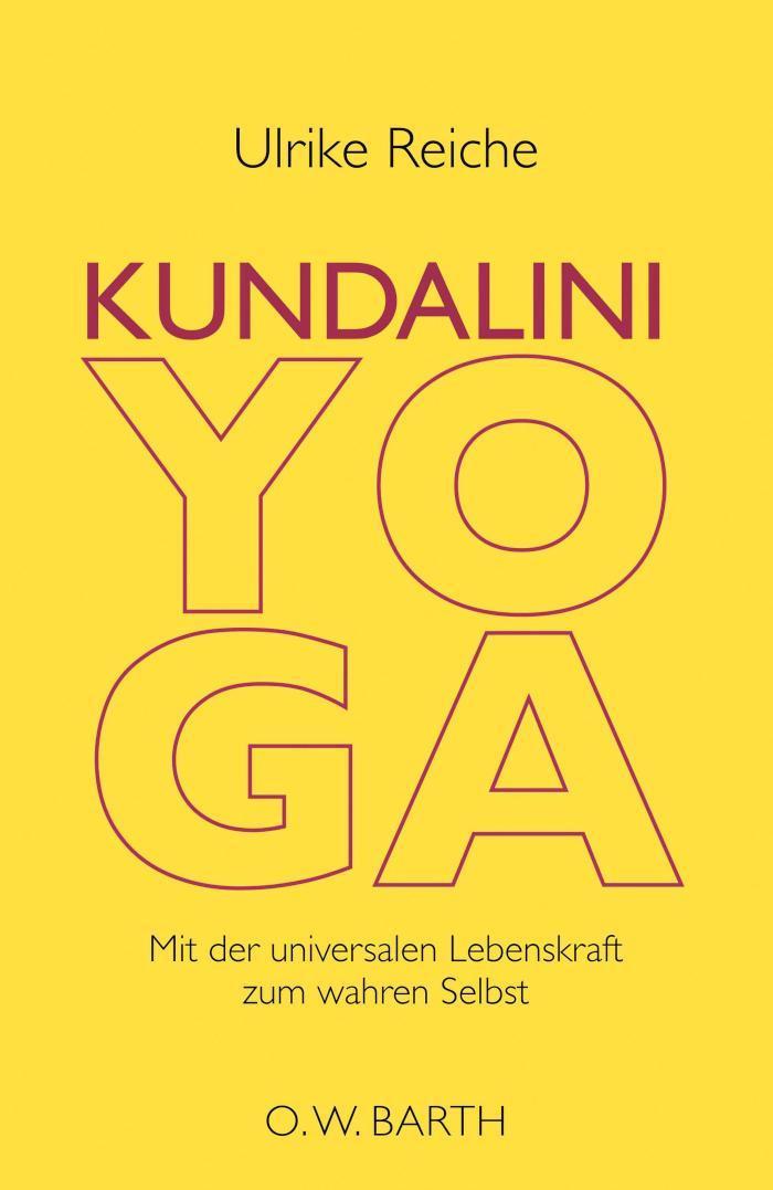 Kundalini-Yoga Mit der universalen Lebenskraft zum wahren Selbst