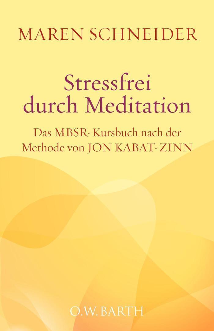 Stressfrei durch Meditation Das MBSR-Kursbuch nach der Methode von Jon Kabat-Zinn. Mit sechs gesprochenen Meditationen als Audio-Dateien