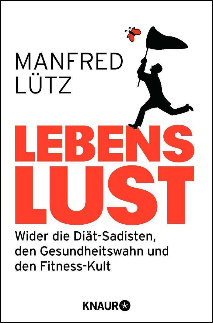 Lebenslust Wider die Diät-Sadisten, den Gesundheitswahn und den Fitness-Kult