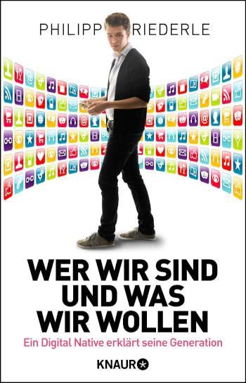 Wer wir sind, und was wir wollen Ein Digital Native erklärt seine Generation