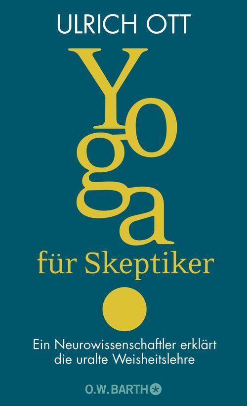 Yoga für Skeptiker Ein Neurowissenschaftler erklärt die uralte Weisheitslehre