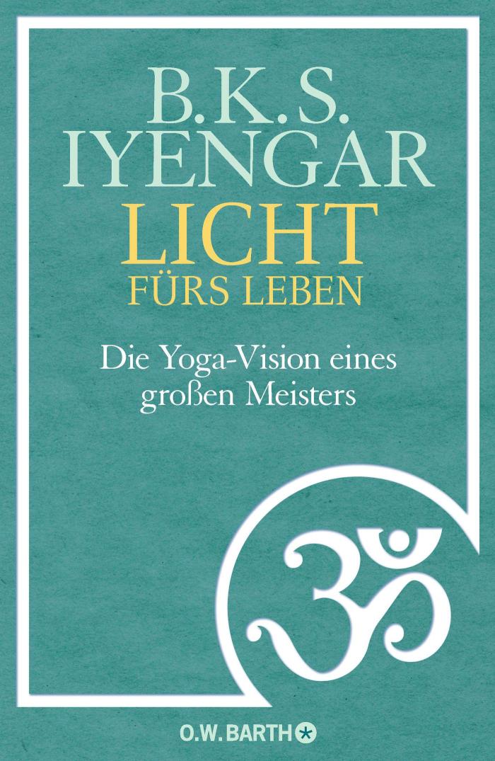 Licht fürs Leben Die Yoga-Vision eines großen Meisters