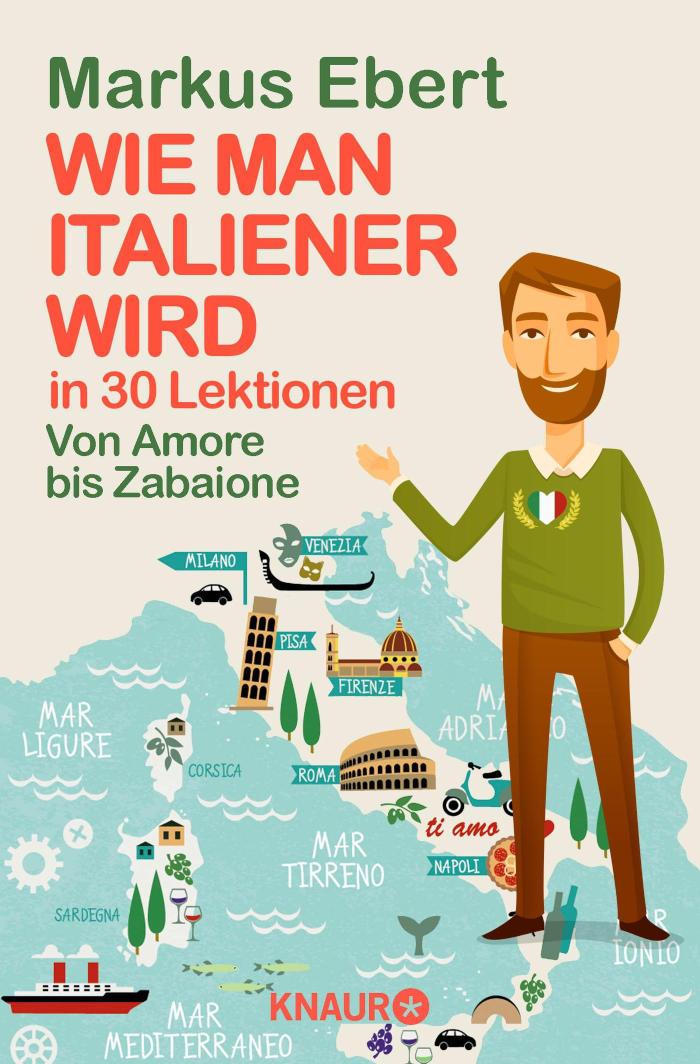 Wie man Italiener wird in 30 Lektionen / Come diventare italiano in 30 lezioni Von Amore bis Zabaione / Dall'Amore allo Zabaione