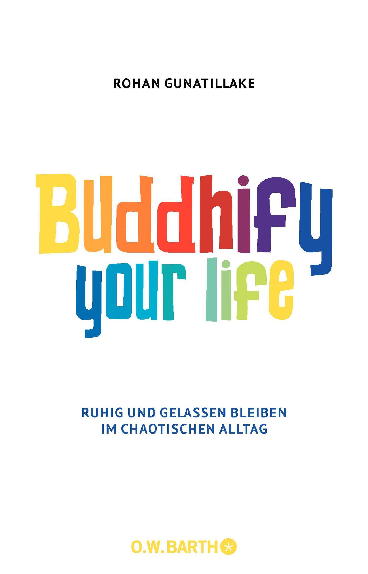 Buddhify Your Life Ruhig und gelassen bleiben im chaotischen Alltag