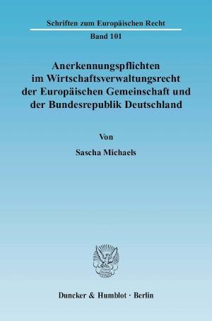 Anerkennungspflichten im Wirtschaftsverwaltungsrecht der Europäischen Gemeinschaft und der Bundesrepublik Deutschland. Zwecke des Internationalen Verwaltungsrechts.