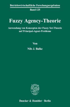 Fuzzy Agency-Theorie. Anwendung von Konzepten der Fuzzy Set-Theorie auf Principal-Agent-Probleme.