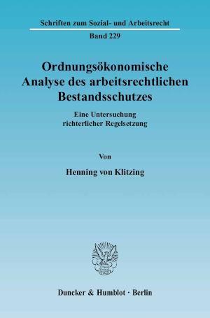 Ordnungsökonomische Analyse des arbeitsrechtlichen Bestandsschutzes. Eine Untersuchung richterlicher Regelsetzung.