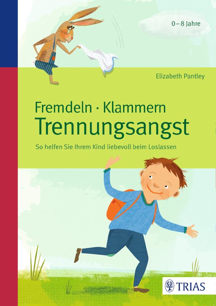 Fremdeln - Klammern - Trennungsangst So helfen Sie Ihrem Kind liebevoll beim Loslassen