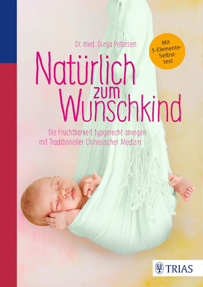 Natürlich zum Wunschkind Die Fruchtbarkeit typgerecht anregen mit Traditioneller Chinesischer Medizin