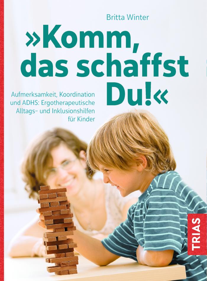Komm, das schaffst Du! Aufmerksamkeit, Koordination und ADHS: Ergotherapeutische Alltags- und Inklusionshilfen für Kinder