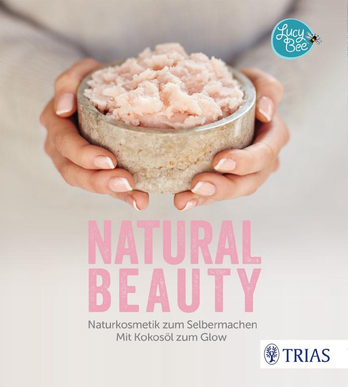 Natural Beauty Naturkosmetik zum Selbermachen. Mit Kokosöl zum Glow