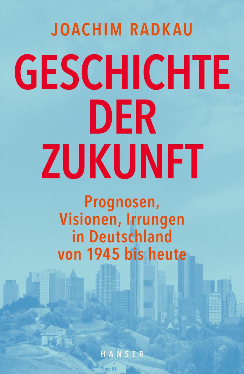 Geschichte der Zukunft Prognosen, Visionen, Irrungen in Deutschland von 1945 bis heute