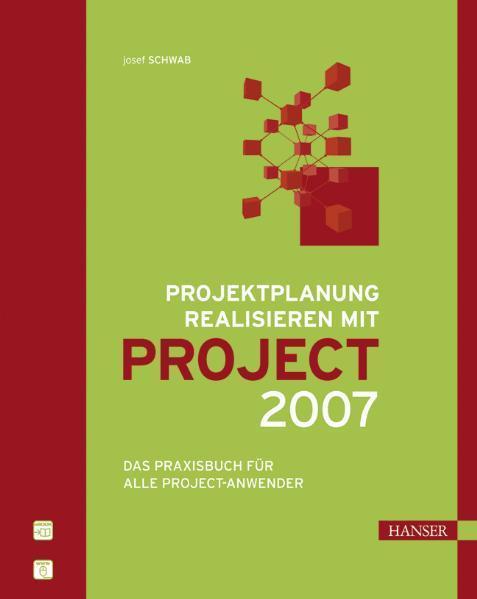 Projektplanung realisieren mit Project 2007 Das Praxisbuch für alle Project-Anwender