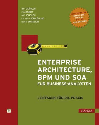 Enterprise Architecture, BPM und SOA für Business-Analysten Leitfaden für die Praxis