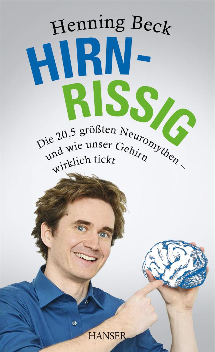Hirnrissig Die 20,5 größten Neuromythen - und wie unser Gehirn wirklich tickt