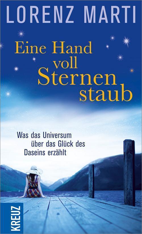 Eine Handvoll Sternenstaub Was das Universum über das Glück des Daseins erzählt