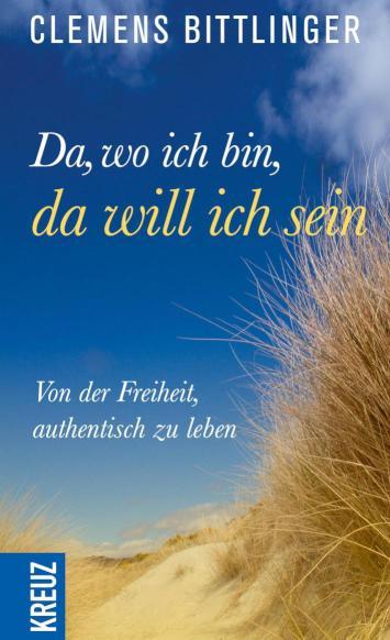 Da, wo ich bin, da will ich sein! Von der Freiheit, authentisch zu leben