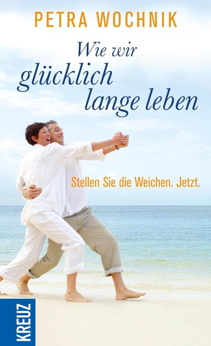 Wie wir glücklich lange leben Stellen Sie die Weichen. Jetzt.