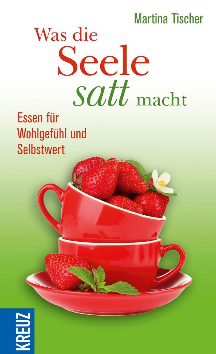 Was die Seele satt macht Essen für Wohlgefühl und Selbstwert