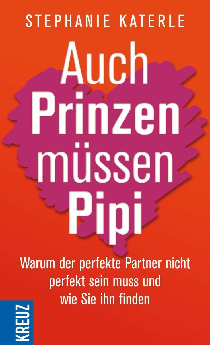 Auch Prinzen müssen Pipi Warum der perfekte Partner nicht perfekt sein muss und wie Sie ihn finden