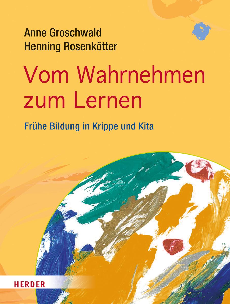 Vom Wahrnehmen zum Lernen Frühe Bildung in Krippe und Kita