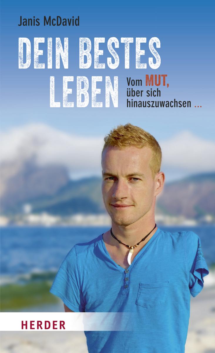 Dein bestes Leben Vom Mut, über sich hinauszuwachsen und Unmögliches möglich zu machen