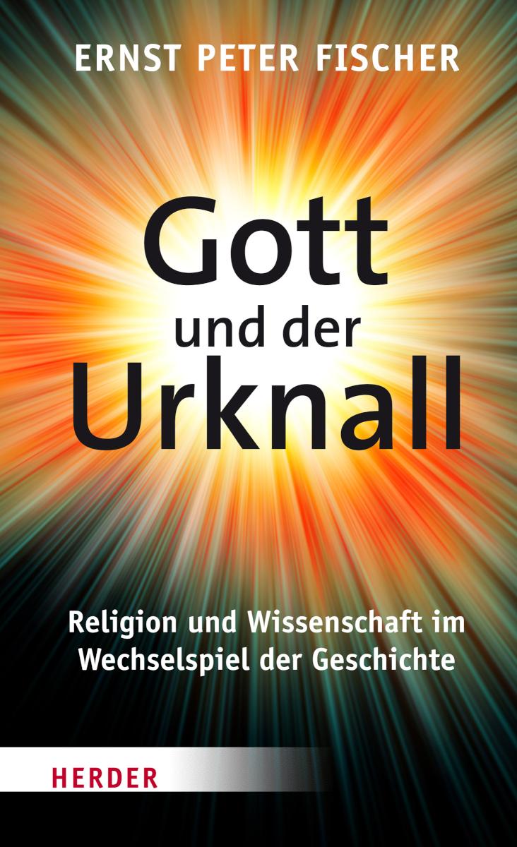 Gott und der Urknall Religion und Wissenschaft im Wechselspiel der Geschichte