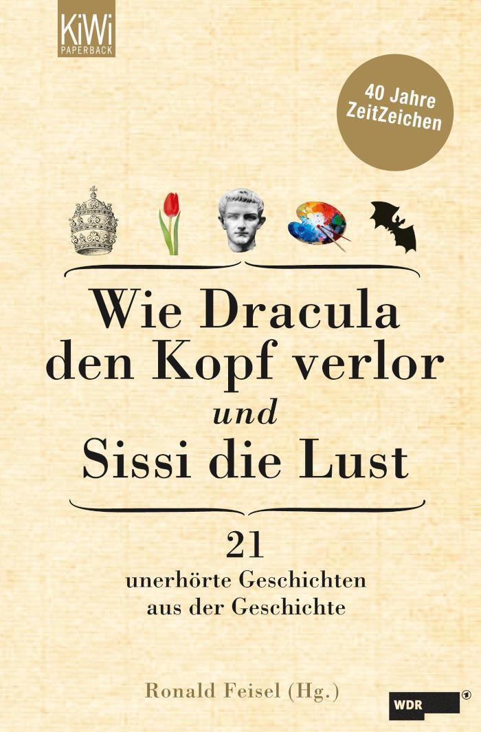 Wie Dracula den Kopf verlor und Sissi die Lust 21 unerhörte Geschichten aus der Geschichte - 40 Jahre ZeitZeichen