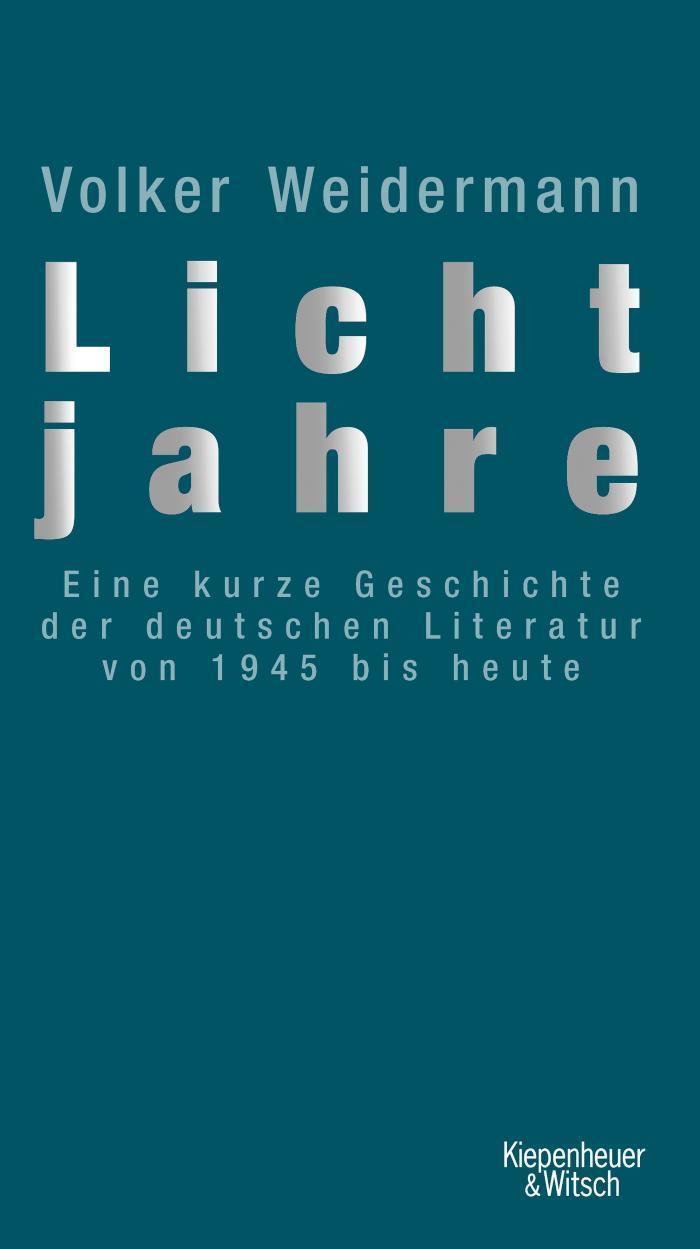 Lichtjahre Eine kurze Geschichte der deutschen Literatur von 1945 bis heute
