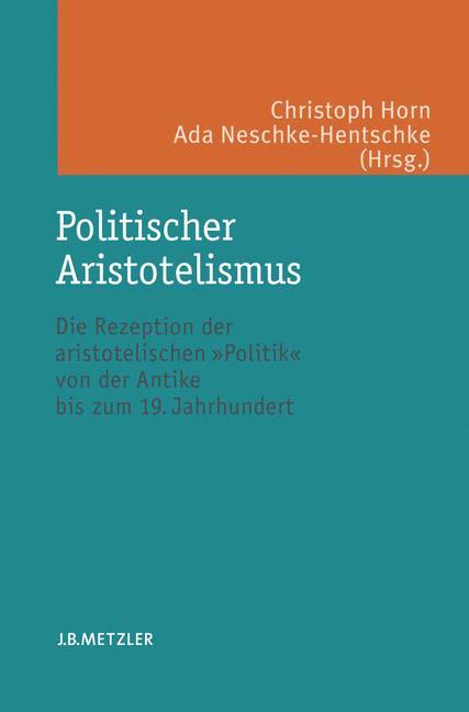Politischer Aristotelismus Die Rezeption der aristotelischen Politik von der Antike bis zum 19. Jahrhundert
