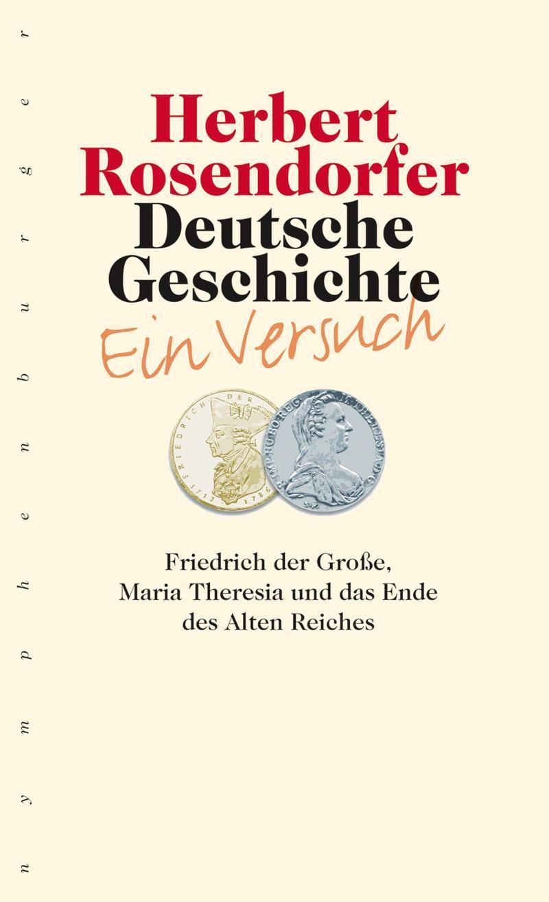 Deutsche Geschichte - Ein Versuch, Bd. 6 Friedrich der Große, Maria Theresia und das Ende des Alten Reiches
