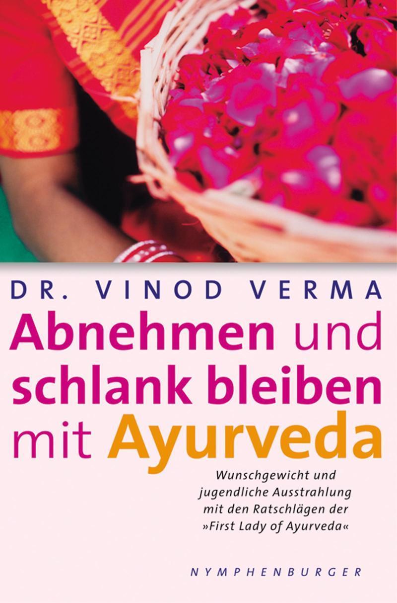 Abnehmen und schlank bleiben mit Ayurveda Wunschgewicht und jugendliche Ausstrahlung mit den Ratschlägen der `First Lady of Ayurveda`
