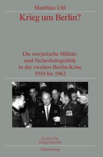 Krieg um Berlin? Die sowjetische Militär- und Sicherheitspolitik in der zweiten Berlin-Krise 1958 bis 1962. Veröffentlichungen zur SBZ-/DDR-Forschung im Institut für Zeitgeschichte