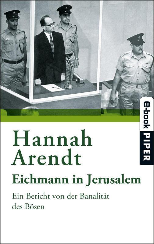 Eichmann in Jerusalem Ein Bericht von der Banalität des Bösen