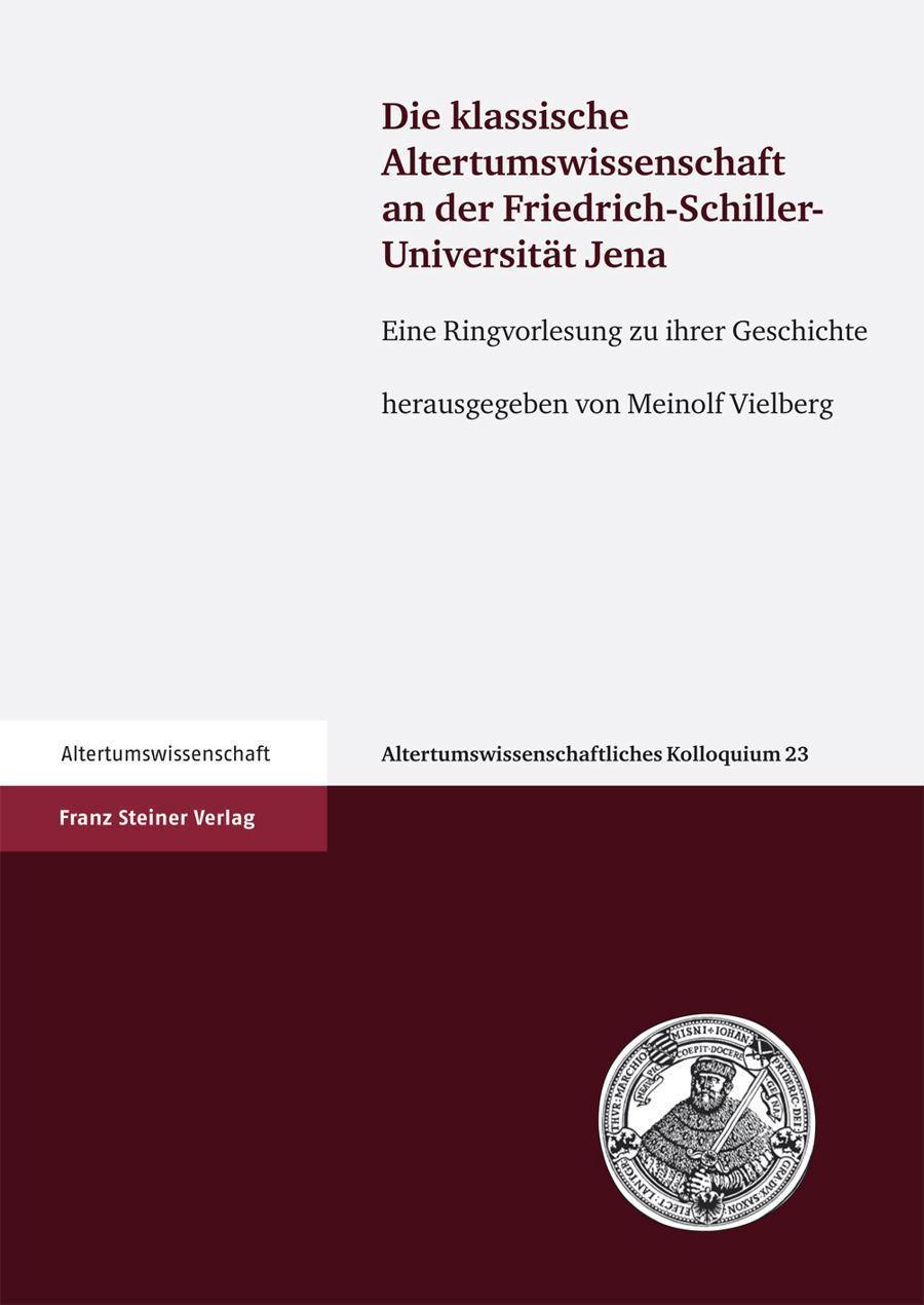 Die klassische Altertumswissenschaft an der Friedrich-Schiller-Universität Jena Eine Ringvorlesung zu ihrer Geschichte