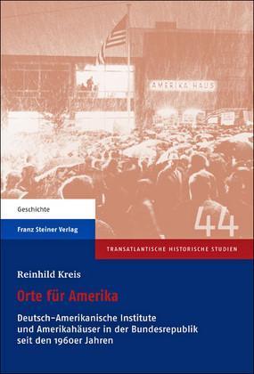 Orte für Amerika Deutsch-Amerikanische Institute und Amerikahäuser in der Bundesrepublik seit den 1960er Jahren