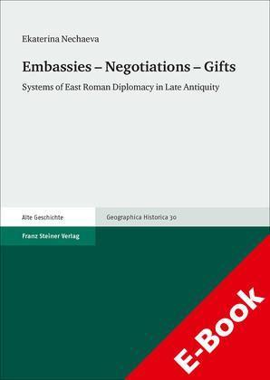 Embassies - Negotiations - Gifts Systems of East Roman Diplomacy in Late Antiquity