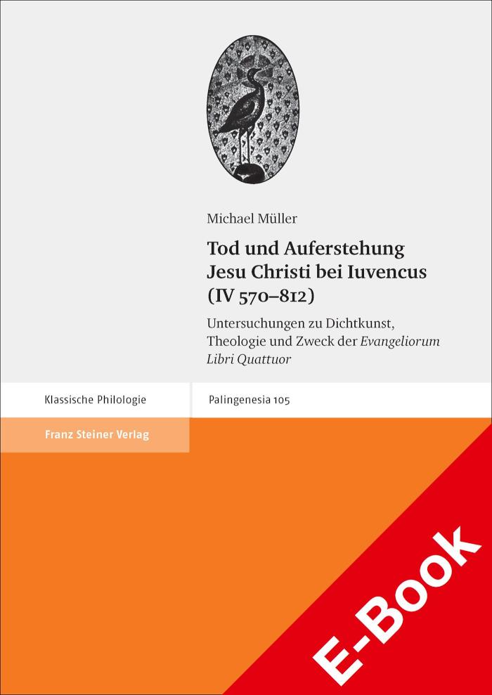Tod und Auferstehung Jesu Christi bei Iuvencus (IV 570–812) Untersuchungen zu Dichtkunst, Theologie und Zweck der"Evangeliorum Libri Quattuor"